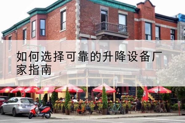 市中电动升降机厂家-如何选择可靠的升降设备厂家指南